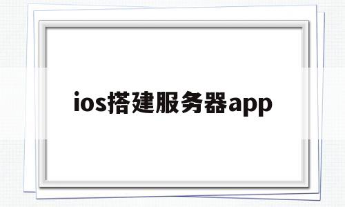 ios搭建服务器app(appserv搭建服务器)