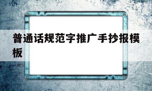 普通话规范字推广手抄报模板(普通话规范字推广手抄报模板下载)