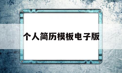 个人简历模板电子版(个人简历模板电子版表格)