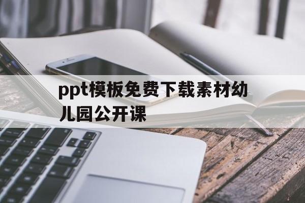 包含ppt模板免费下载素材幼儿园公开课的词条