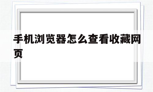 手机浏览器怎么查看收藏网页(手机浏览器怎么查看收藏网页文件)