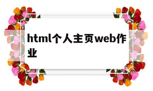 html个人主页web作业(用html设计一个简洁的个人主页)