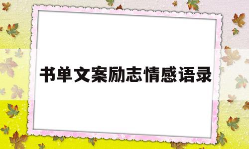 书单文案励志情感语录(书单文案励志情感语录带标题怎么写)