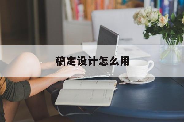 稿定设计怎么用(稿定设计怎么用在淘宝上)