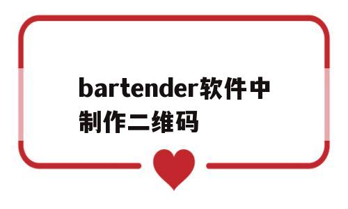 bartender软件中制作二维码(bartender软件中制作二维码数字围着二维码)