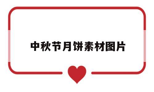 中秋节月饼素材图片(中秋节月饼素材图片大全)