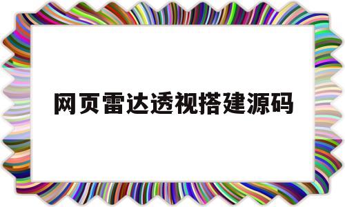 网页雷达透视搭建源码(网页雷达透视搭建源码怎么用)