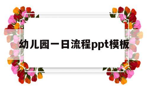 幼儿园一日流程ppt模板(幼儿园一日流程ppt模板图片)