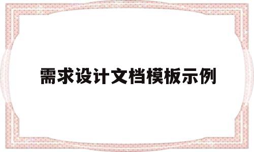 需求设计文档模板示例(需求设计文档模板示例怎么写)
