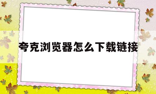 夸克浏览器怎么下载链接(夸克浏览器下载安装到手机上)