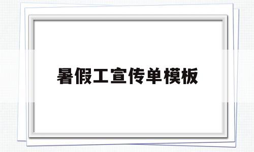 暑假工宣传单模板(暑假工宣传单模板怎么做)