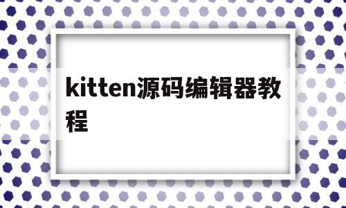 kitten源码编辑器教程的简单介绍