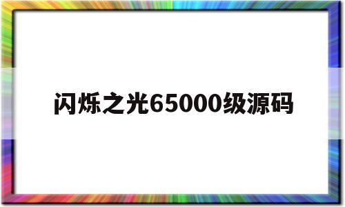 关于闪烁之光65000级源码的信息