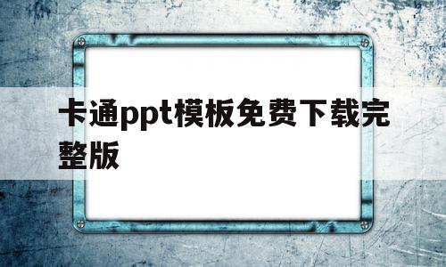 卡通ppt模板免费下载完整版(卡通ppt模板免费下载完整版猫咪)