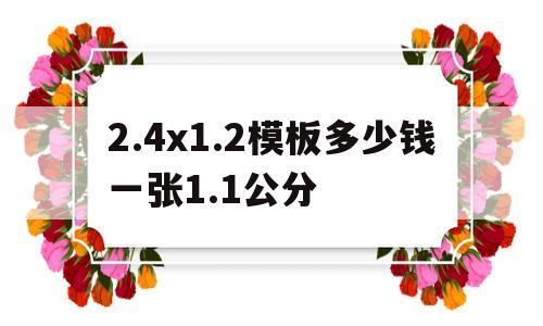 2.4x1.2模板多少钱一张1.1公分(183x0915x0015一块模板多少钱)