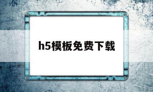 h5模板免费下载(h5模板免费下载官网)
