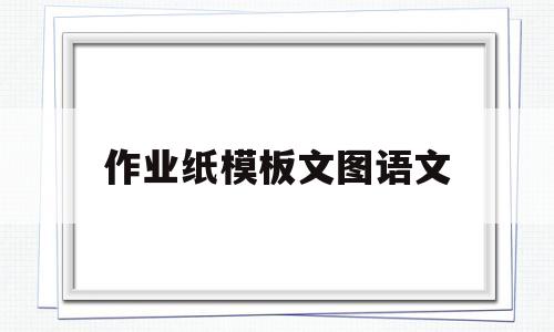 作业纸模板文图语文(作业纸模板文图语文怎么做)