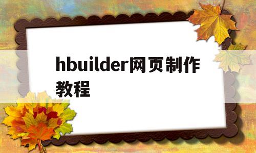 hbuilder网页制作教程(hbuilder网页制作教程vue)