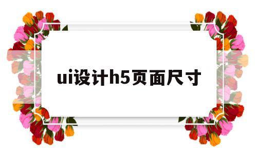 ui设计h5页面尺寸(移动端h5页面尺寸规范)