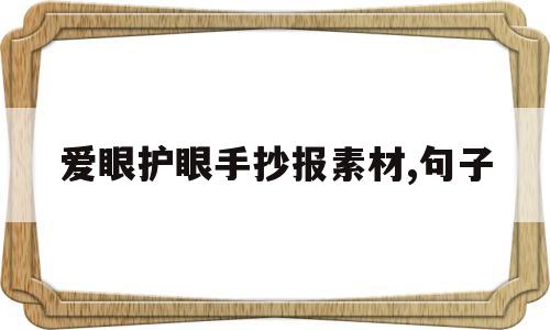 爱眼护眼手抄报素材,句子(爱眼护眼手抄报素材,句子怎么写)