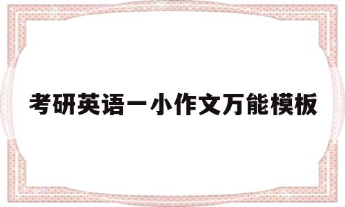 考研英语一小作文万能模板(考研英语小作文万能模板问候)