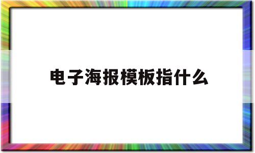 电子海报模板指什么(电子海报模板指什么意思)