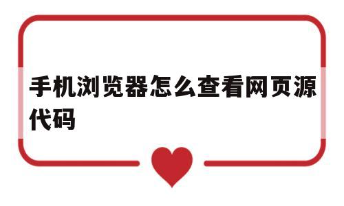 手机浏览器怎么查看网页源代码(手机浏览器查看网页源代码 华为)