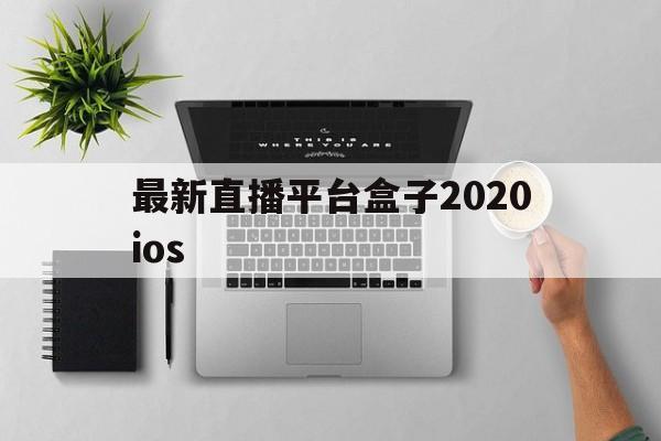 包含最新直播平台盒子2020ios的词条