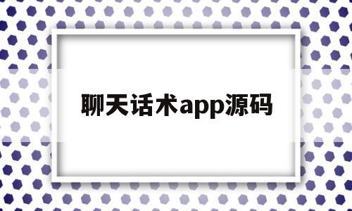 聊天话术app源码(聊天话术软件免费下载)