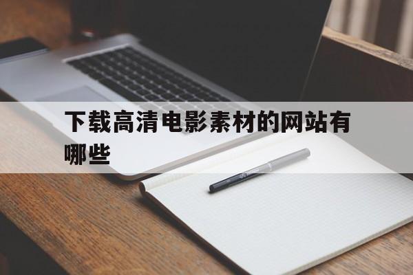 关于下载高清电影素材的网站有哪些的信息