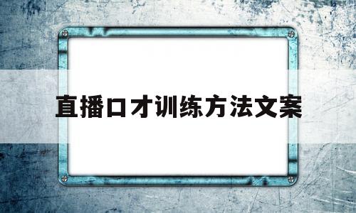 直播口才训练方法文案(直播口才训练方法文案怎么写)