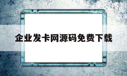 企业发卡网源码免费下载(企业发卡网源码发卡平台源码全开源运营版)