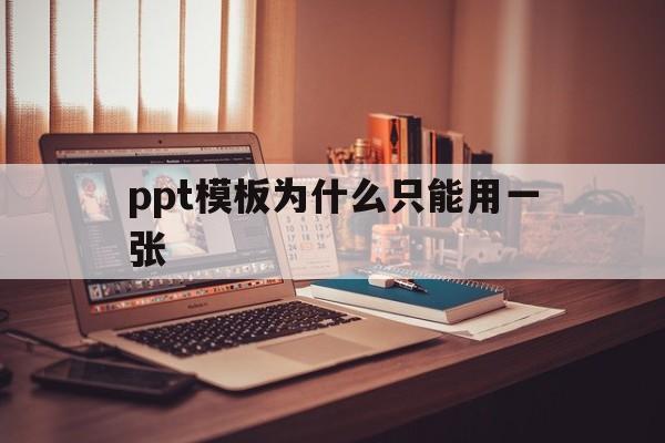 ppt模板为什么只能用一张(ppt模板能不能只用其中的一张)