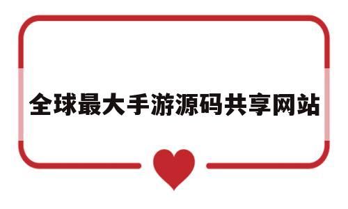 全球最大手游源码共享网站(手游源码论坛社区)