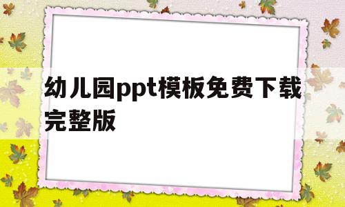 幼儿园ppt模板免费下载完整版(幼儿园ppt模板图片)