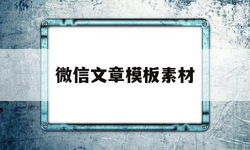 微信文章模板素材(微信文章模板素材免费下载)