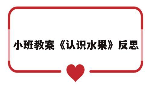 小班教案《认识水果》反思(小班教案认识水果及教学反思)
