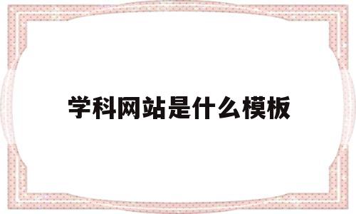 学科网站是什么模板(学科网站是什么模板啊)