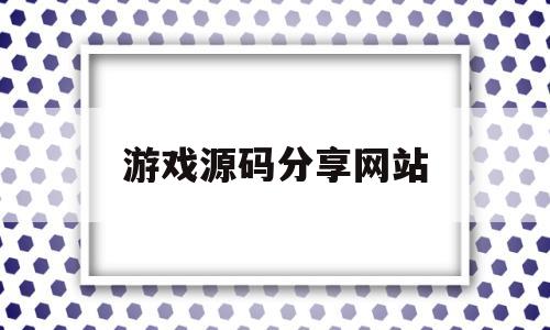 游戏源码分享网站(游戏源码分享网站是什么)