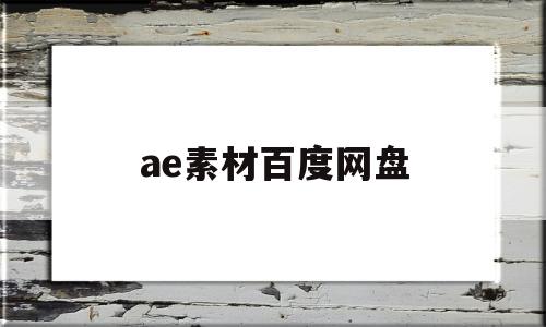 ae素材百度网盘(ae素材百度云资源)
