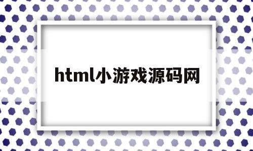 html小游戏源码网(网页小游戏源码)