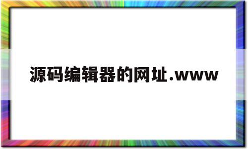 包含源码编辑器的网址.www的词条