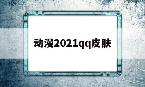 动漫2021qq皮肤(动漫皮肤女生二次元)