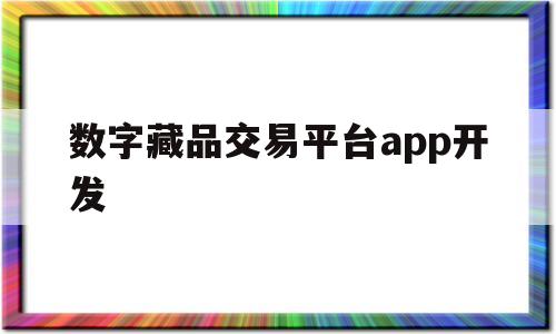 数字藏品交易平台app开发(数字藏品交易平台app开发背景和意义)