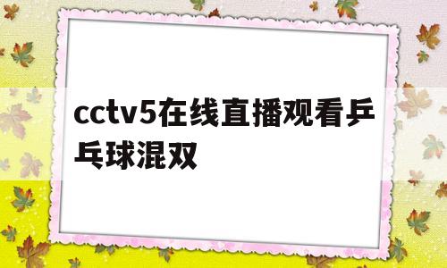 cctv5在线直播观看乒乓球混双(cctv5在线直播观看乒乓球混双比赛)