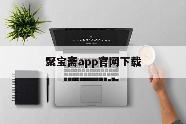 聚宝斋app官网下载(聚宝斋雷霆游戏官方交易平台)