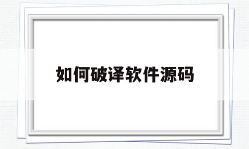 如何破译软件源码(软件源代码加密破解)