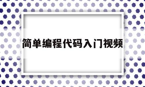 简单编程代码入门视频(有趣简单的编程代码视频)