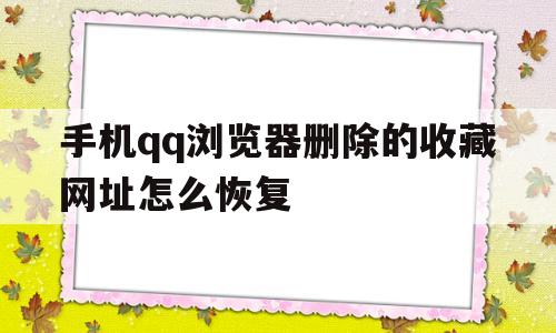 包含手机qq浏览器删除的收藏网址怎么恢复的词条