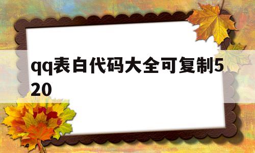 qq表白代码大全可复制520(表白代码大全可复制520个)